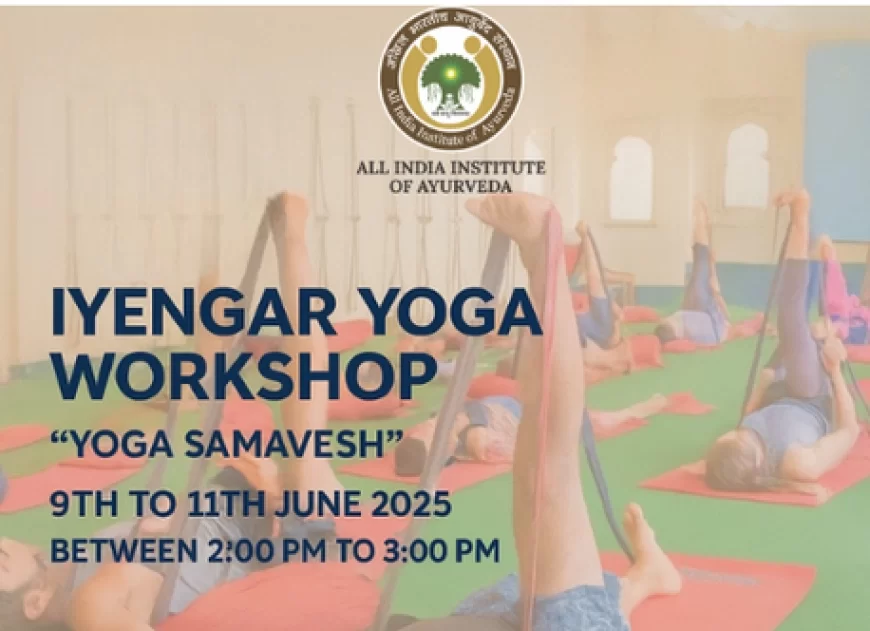 अखिल भारतीय आयुर्वेद संस्थान में तीन दिवसीय विशेष अयंगर योग कार्यशाला का शुभारंभ